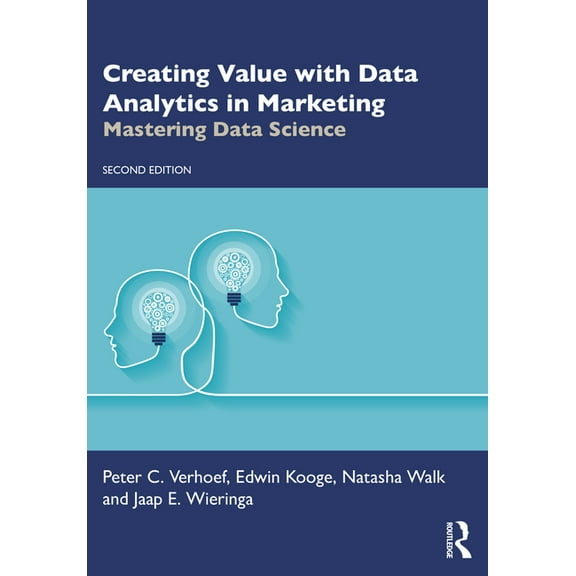 Mastering Business Analytics Creating Value with Data Analytics in Marketing: Mastering Data Science, (Paperback)