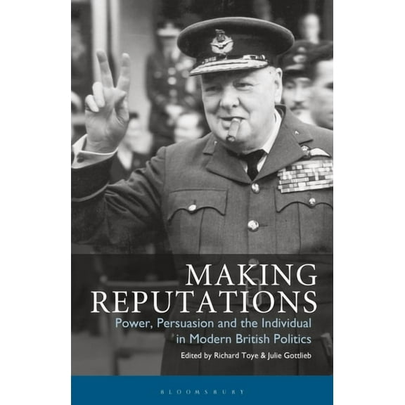 Making Reputations: Power, Persuasion and the Individual in Modern British Politics, (Paperback)