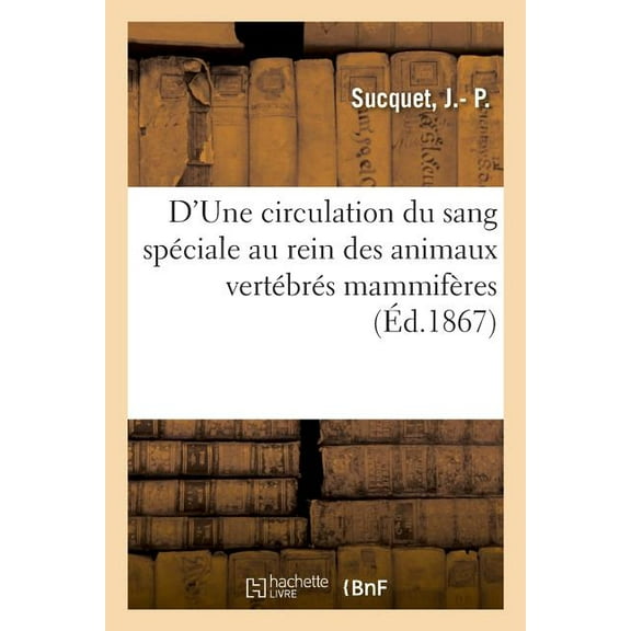 D'Une Circulation Du Sang Spéciale Au Rein Des Animaux Vertébrés Mammifères: Leçon d'Ouverture Du Cours de Clinique Médicale (Paperback)