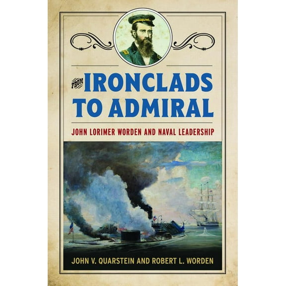From Ironclads to Admiral: John Lorimer Worden and Naval Leadership, (Hardcover)