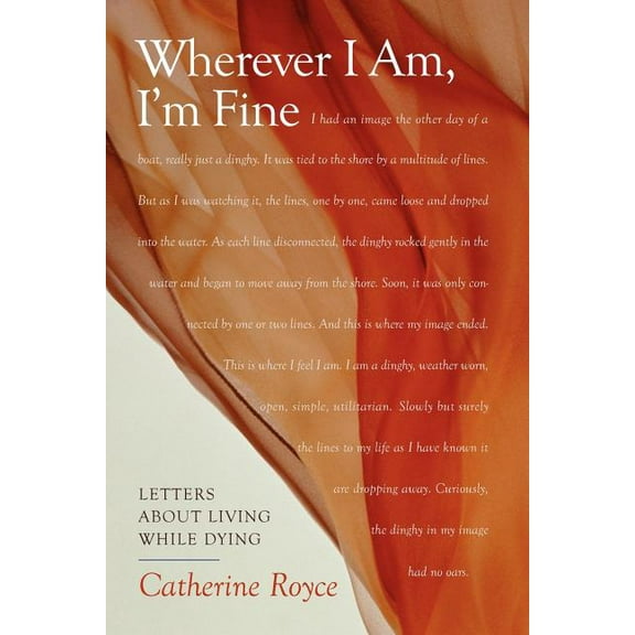 Wherever I Am, Im Fine: Letters About Living While Dying  Paperback  Catherine Royce