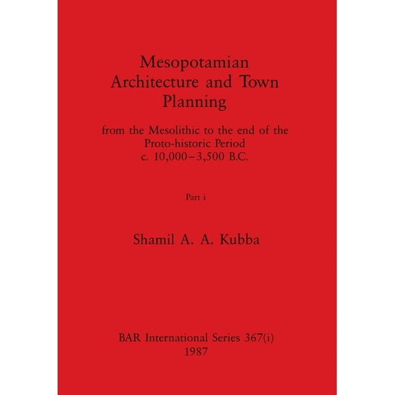 BAR International: Mesopotamian Architecture and Town Planning, Part i: from the Mesolithic to the end of the Proto-historic Period c.10,000-3,500 B.C. (Paperback)