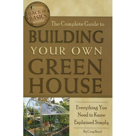 Back-To-Basics: The Complete Guide to Building Your Own Greenhouse (Paperback)