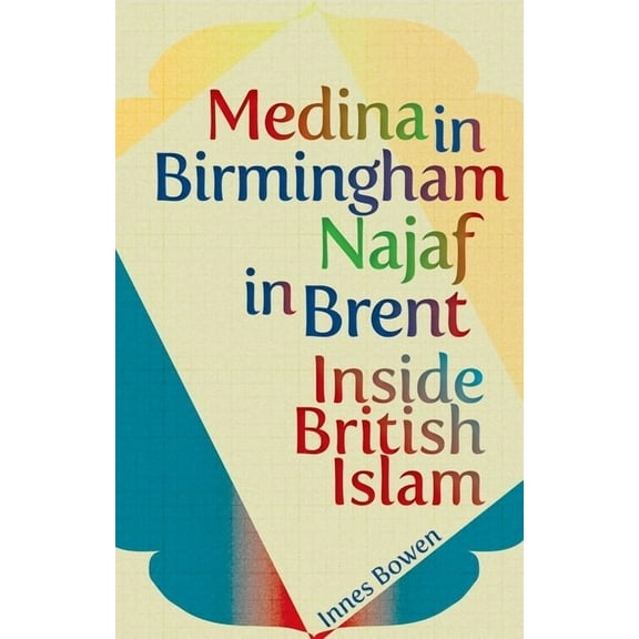 Medina in Birmingham, Najaf in Brent: Inside British Islam (Paperback)