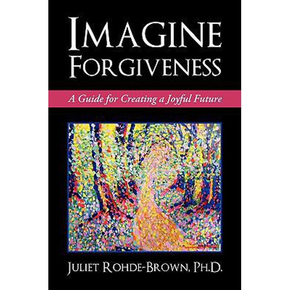 Pre-Owned Imagine Forgiveness: A Guide for Creating a Joyful Future (Paperback) 1450224350 9781450224352