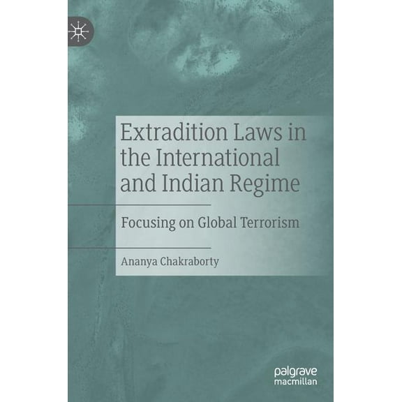 Extradition Laws in the International and Indian Regime: Focusing on Global Terrorism, (Hardcover)