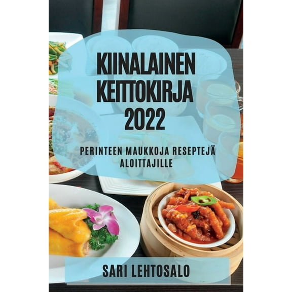 Kiinalainen Keittokirja 2022: Perinteen Maukkoja ReseptejÃ¤ Aloittajille, (Paperback)