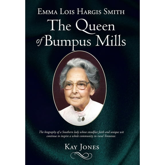 Emma Lois Hargis Smith The Queen of Bumpus Mills: The biography of a Southern lady whose steadfast faith and unique wit , (Hardcover)