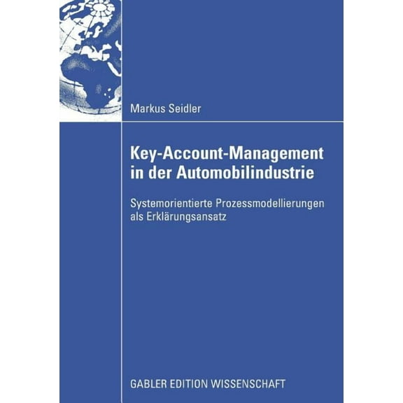 Key-Account-Management in Der Automobilindustrie: Systemorientierte Prozessmodellierungen ALS ErklÃ¤rungsansatz, (Paperback)