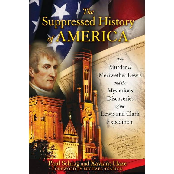 The Suppressed History of America: The Murder of Meriwether Lewis and the Mysterious Discoveries of the Lewis and Clark , (Paperback)