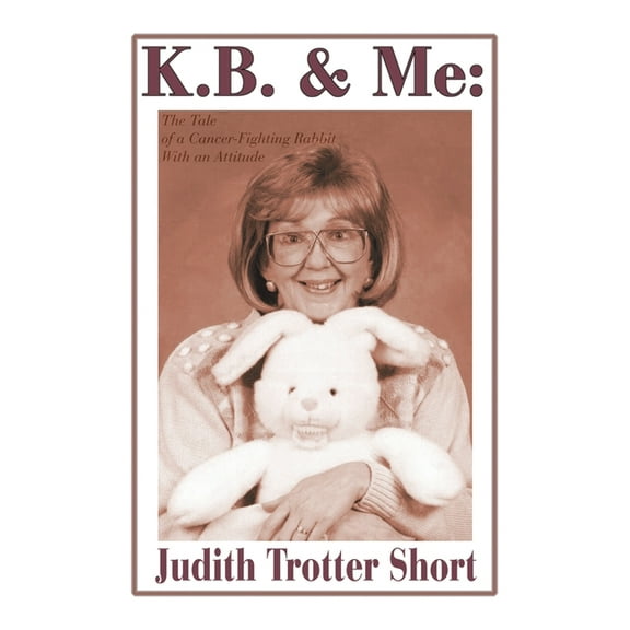 K.B. and Me: The Tale of a Cancer-Fighting Rabbit With an Attitude