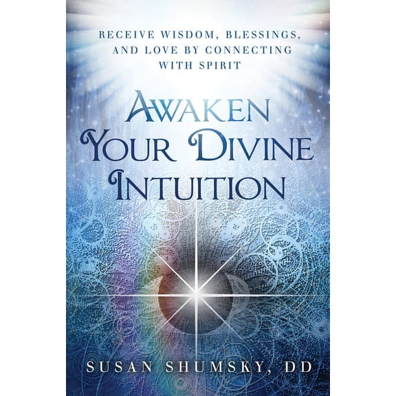 Awaken Your Divine Intuition: Receive Wisdom, Blessings, and Love by Connecting with Spirit, (Paperback)