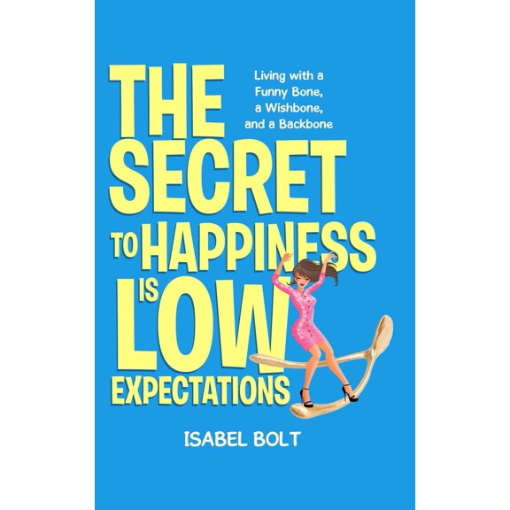 Pre-Owned The Secret to Happiness Is Low Expectations: Living with a Funny Bone, a Wishbone, and a Backbone (Hardcover) 196178159X 9781961781597