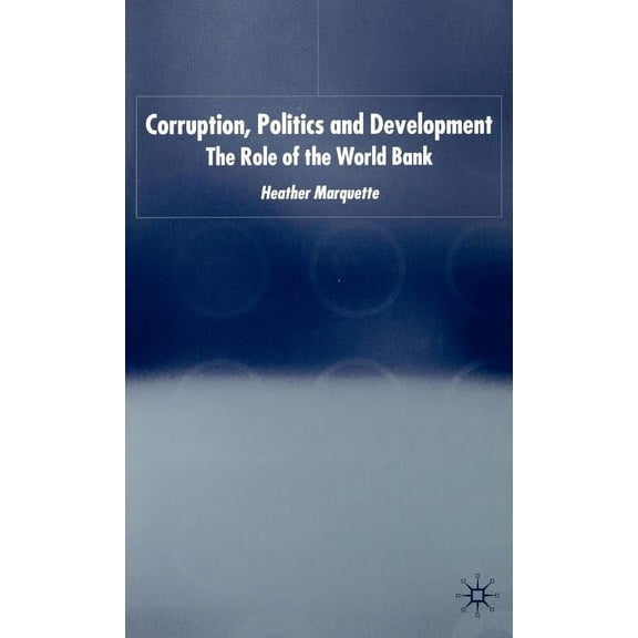 International Political Economy Corruption, Politics and Development: The Role of the World Bank, (Hardcover)