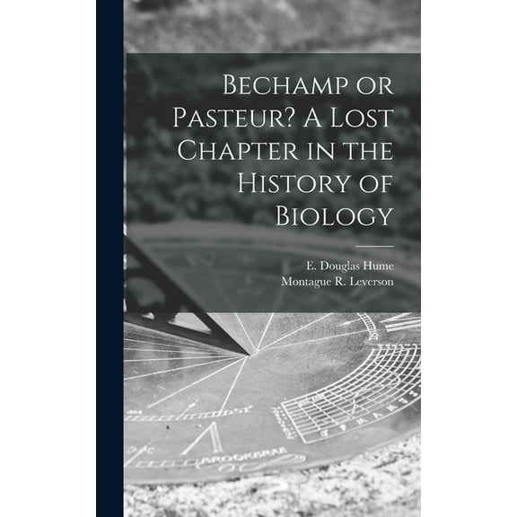 Bechamp or Pasteur? A Lost Chapter in the History of Biology, (Hardcover)