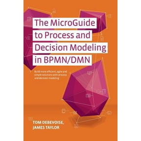 Pre-Owned The MicroGuide to Process and Decision Modeling in BPMN/DMN: Building More Effective Processes by Integrating Process Modeling with Decision Modeling (Paperback) 1502789647 9781502789648