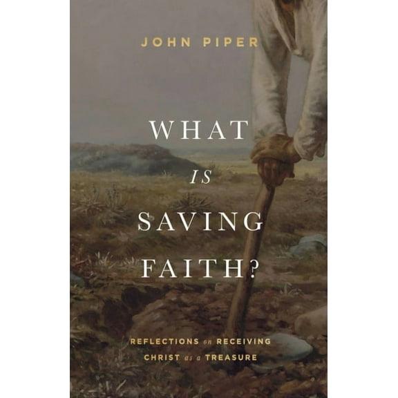 What Is Saving Faith?: Reflections on Receiving Christ as a Treasure, (Hardcover)