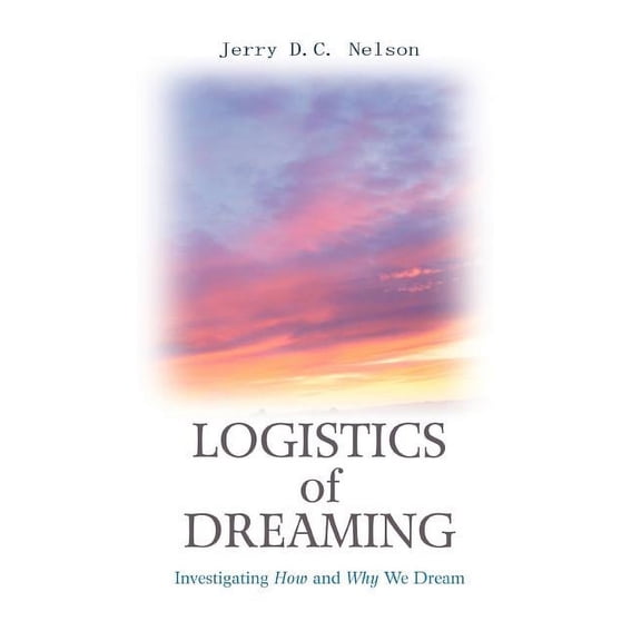 Logistics of Dreaming: Investigating How and Why We Dream, (Paperback)