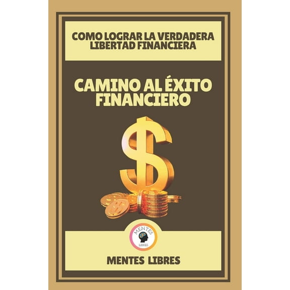 Camino Al Éxito Financiero-Como Lograr La Verdadera Libertad Financiera: Aprende a mejorar tu vida con las finanzas! (Paperback)