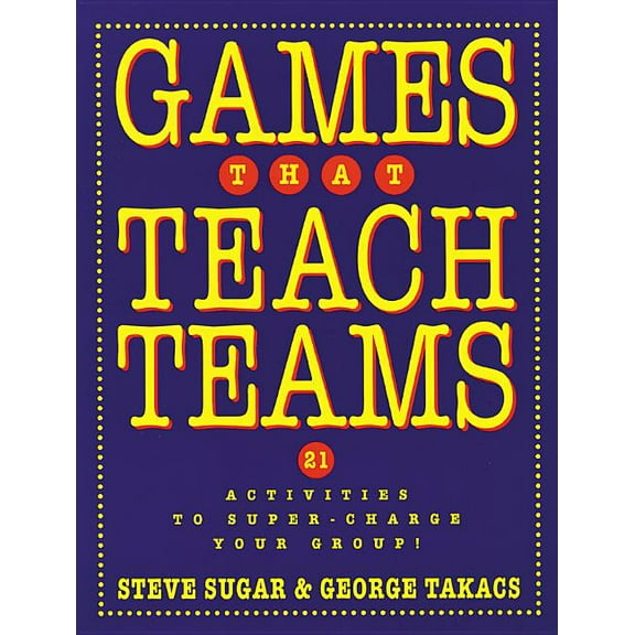 Games That Teach Teams: 21 Activities to Super-Charge Your Group!, (Paperback)