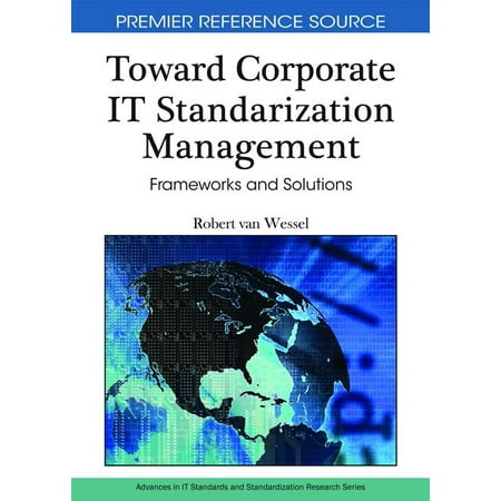 Premier Reference Source: Toward Corporate IT Standardization Management : Frameworks and Solutions (Hardcover)