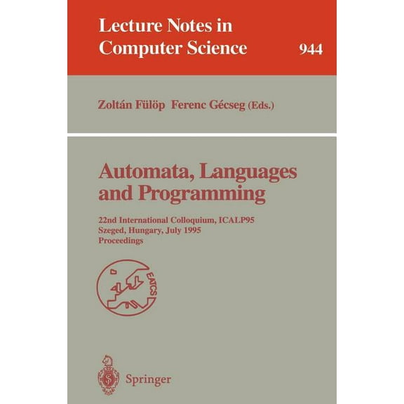 Lecture Notes in Computer Science Automata, Languages and Programming: 22nd International Colloquium, Icalp 95, Szeged, Hungary, July 10 - 14, 1995. Proce, Book 944, (Paperback)