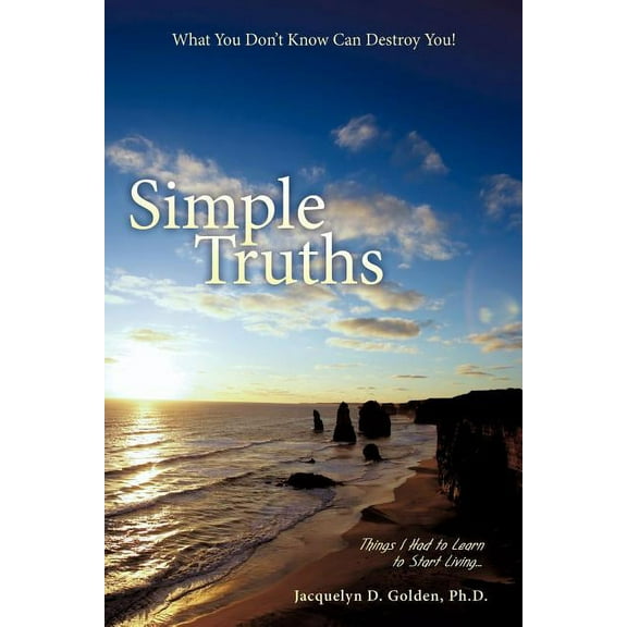 Simple Truths-What You Don't Know Can Destroy You!: Things I Had to Learn to Start Living..., (Paperback)