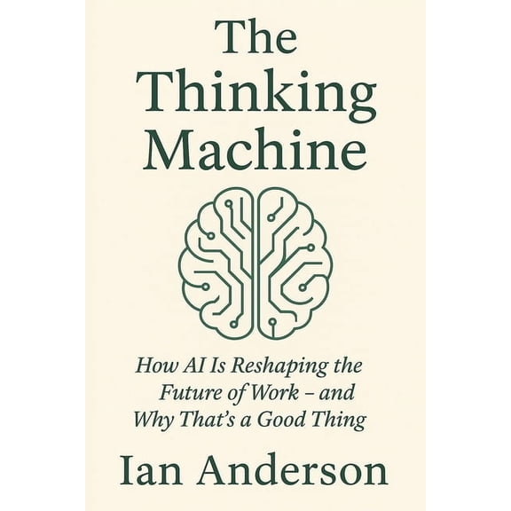 The Thinking Machine: How AI Is Reshaping the Future of Work - and Why That's a Good Thing, (Paperback)