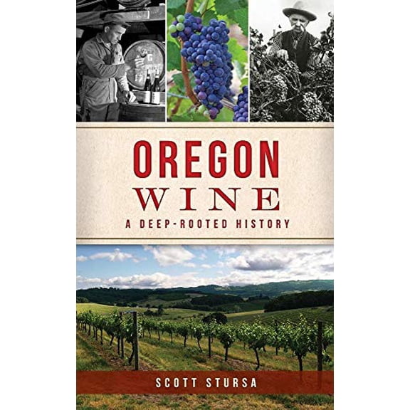 Oregon Wine: A Deep Rooted History (Hardcover)