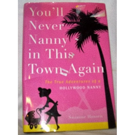 Pre-Owned You'll Never Nanny in This Town Again: The True Adventures of a Hollywood Nanny (Hardcover) 0307237540 9780307237545