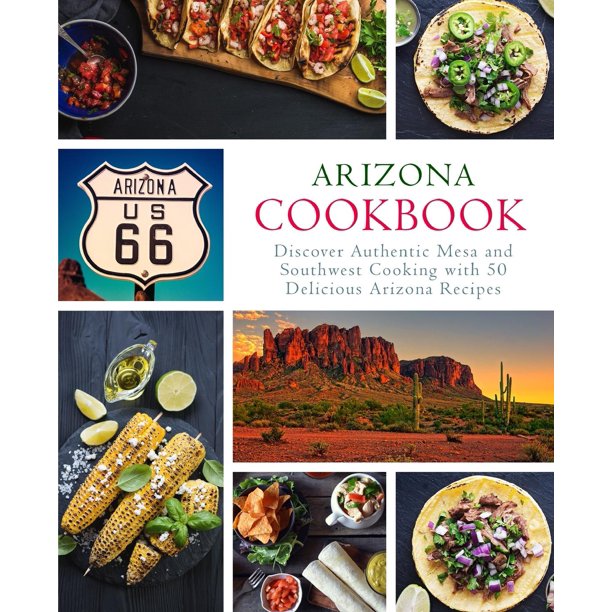 Arizona Cookbook Discover Authentic Mesa and Southwest Cooking with 50
