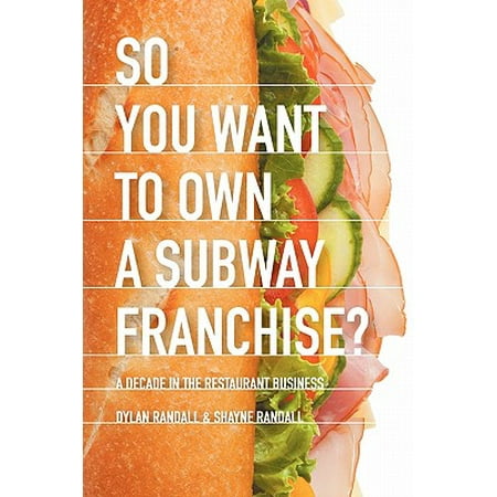 So You Want to Own a Subway Franchise? a Decade in the Restaurant