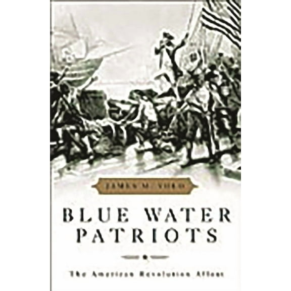 Blue Water Patriots: The American Revolution Afloat, (Hardcover)