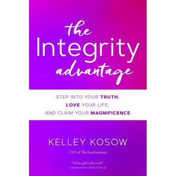 Pre-Owned The Integrity Advantage: Step Into Your Truth, Love Your Life, and Claim Your Magnificence (Hardcover) 1622039467 9781622039463