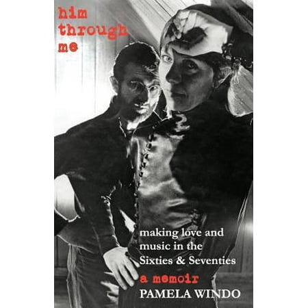 him through me : making love and music in the Sixties and Seventies (Paperback)
