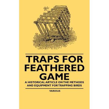 Traps for Feathered Game - A Historical Article on the Methods and Equipment for Trapping Birds - (Best Coyote Trapping Methods)