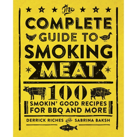 The Complete Guide to Smoking Meat: 100 Smokin' Good Recipes for BBQ and More, (Paperback)