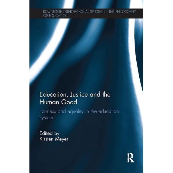 Routledge International Studies in the P Education, Justice and the Human Good: Fairness and equality in the education system, (Paperback)