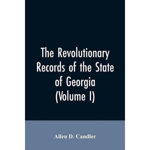 The Revolutionary records of the State of Georgia (Volume I), (Paperback)