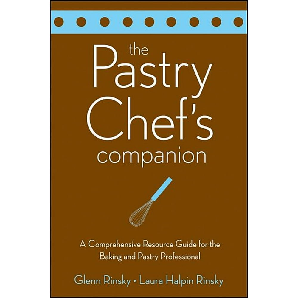 The Pastry Chef's Companion A Comprehensive Resource Guide for the