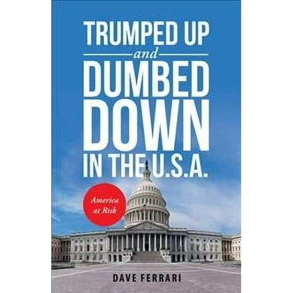 Trumped up and Dumbed Down in the U.S.A.: America at Risk (Paperback)
