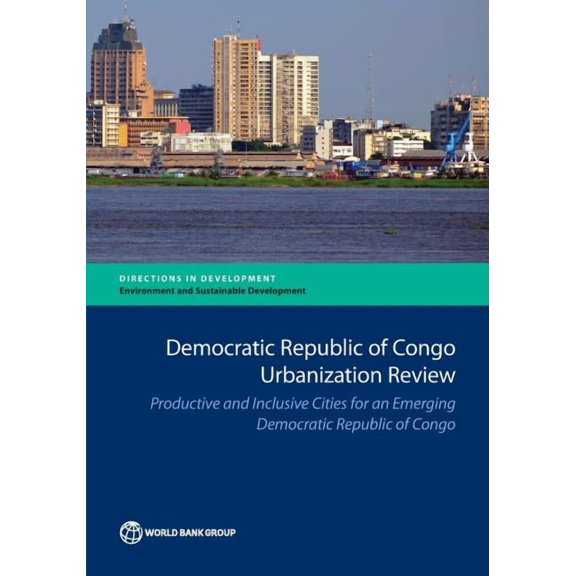 Directions in Development - Environment Democratic Republic of Congo Urbanization Review: Productive and Inclusive Cities for an Emerging Congo, (Paperback)