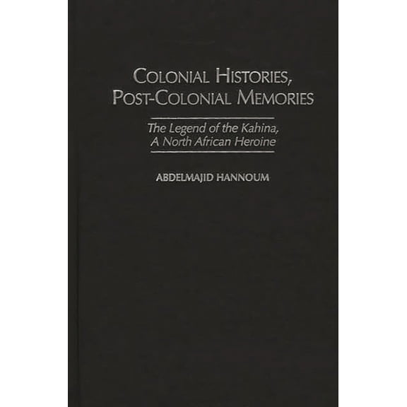 Social History of Africa, Colonial Histories, Postcolonial Memories: The Legend of the Kahina, a North African Heroine, (Hardcover)