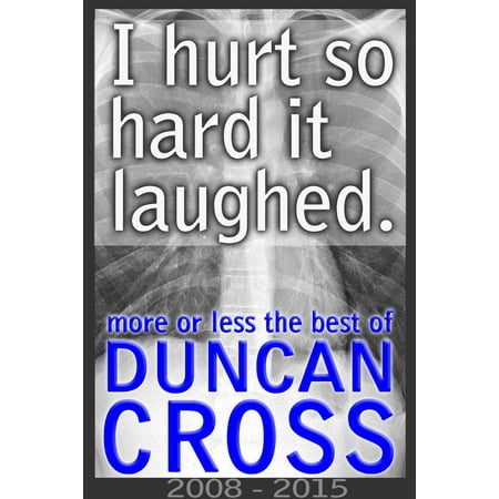 I Hurt So Hard It Laughed: More or less the best of Duncan Cross, 2008 - 2015 -