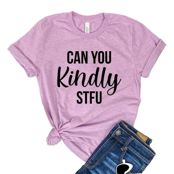 Can You Kindly Stfu Shirt Shut Up T-shirt Weekend Shirts Feminist Gift Women's Annoyed Tshirt Cuss Word Tee