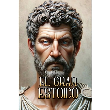 TrilogÃ­a Estoica El Gran Estoico: Libertad, Autocontrol y Dominio de Nuestras Emociones, Book 1, (Paperback)