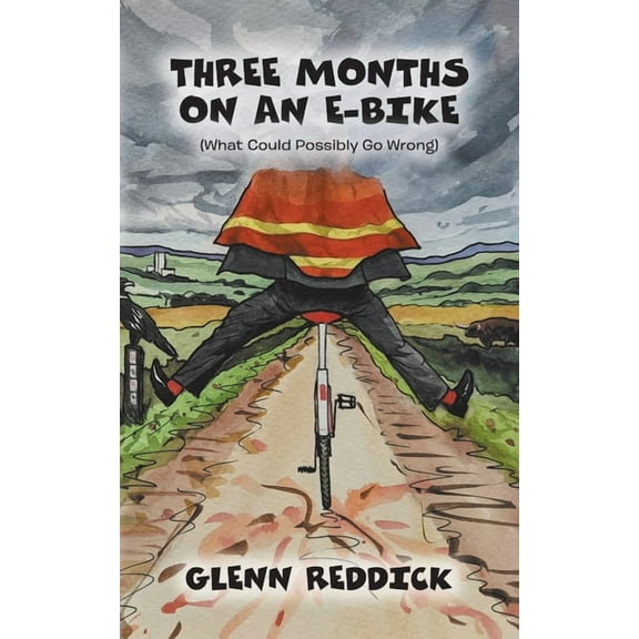 Three Months on an E-Bike: (What Could Possibly Go Wrong) (Paperback)
