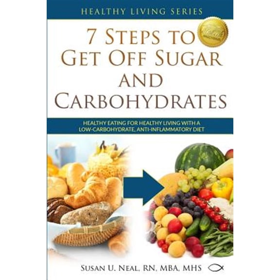 Pre-Owned 7 Steps to Get Off Sugar and Carbohydrates: Healthy Eating for Healthy Living with a Low-Carbohydrate, Anti-Inflammatory Diet (Paperback) 0997763663 9780997763669