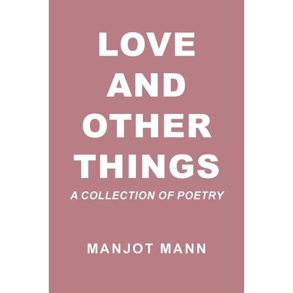 Love and Other Things : A Collection of Poetry