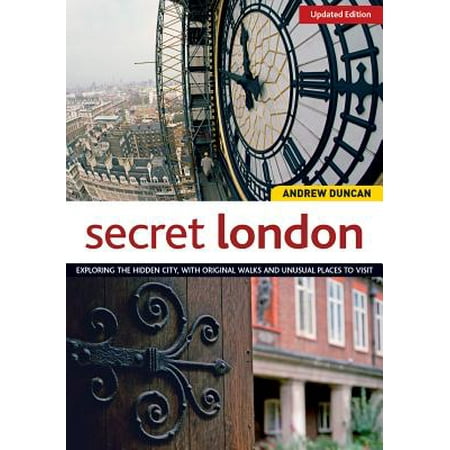 Secret London, Updated Edition : Exploring the Hidden City, with Original Walks and Unusual Places to Visit - (Best Places To Walk In London)